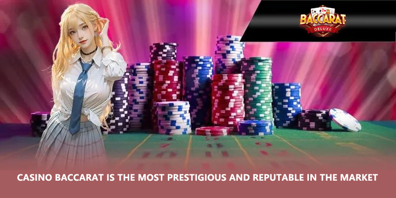 Casino BACCARAT is the most prestigious and reputable in the market